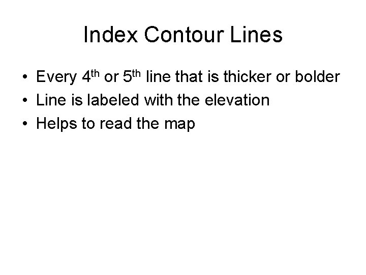 Index Contour Lines • Every 4 th or 5 th line that is thicker