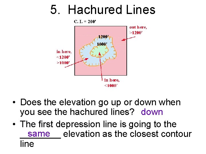 5. Hachured Lines • Does the elevation go up or down when you see