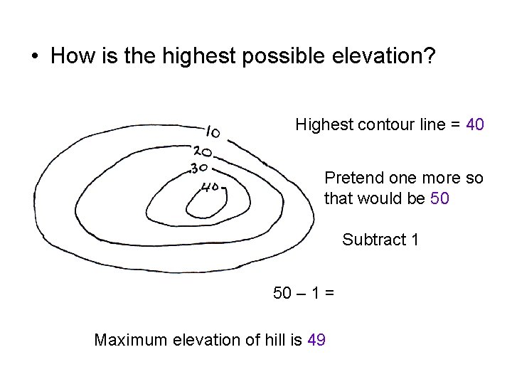  • How is the highest possible elevation? Highest contour line = 40 Pretend