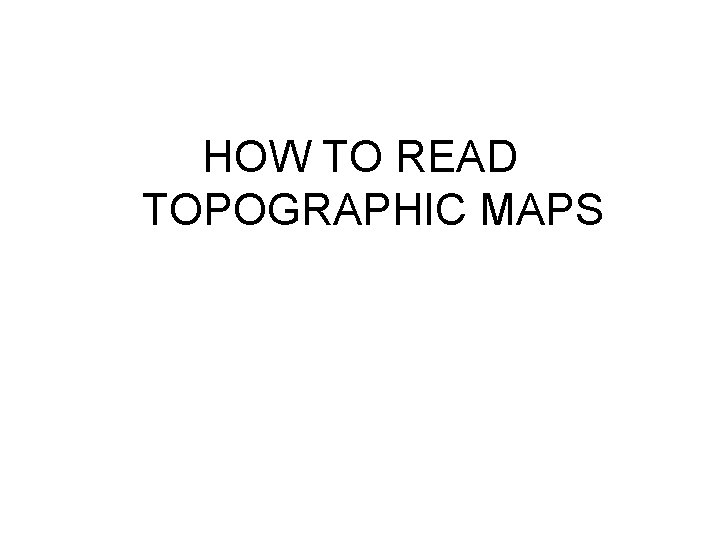 HOW TO READ TOPOGRAPHIC MAPS 