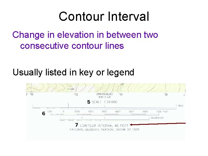 Contour Interval Change in elevation in between two consecutive contour lines Usually listed in