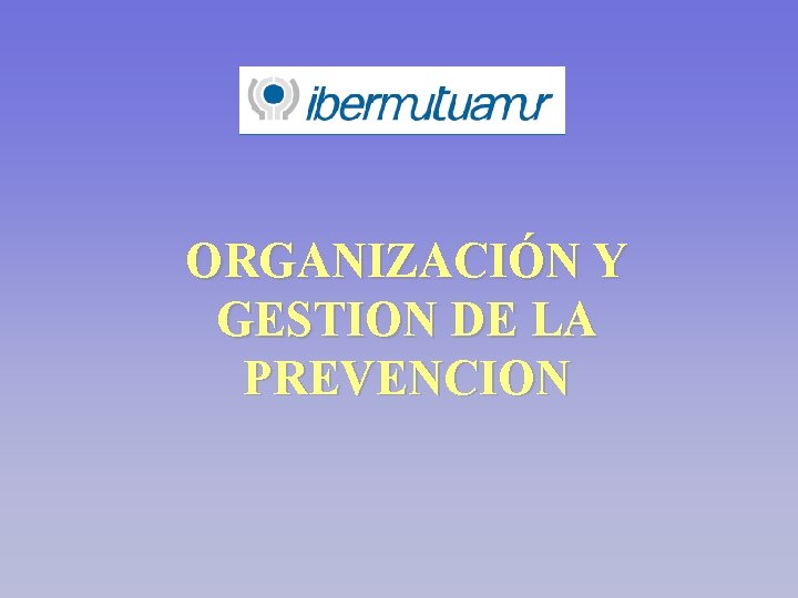 ORGANIZACIÓN Y GESTION DE LA PREVENCION ORGANIZACIÓN Y GESTION DE LA PREVENCION