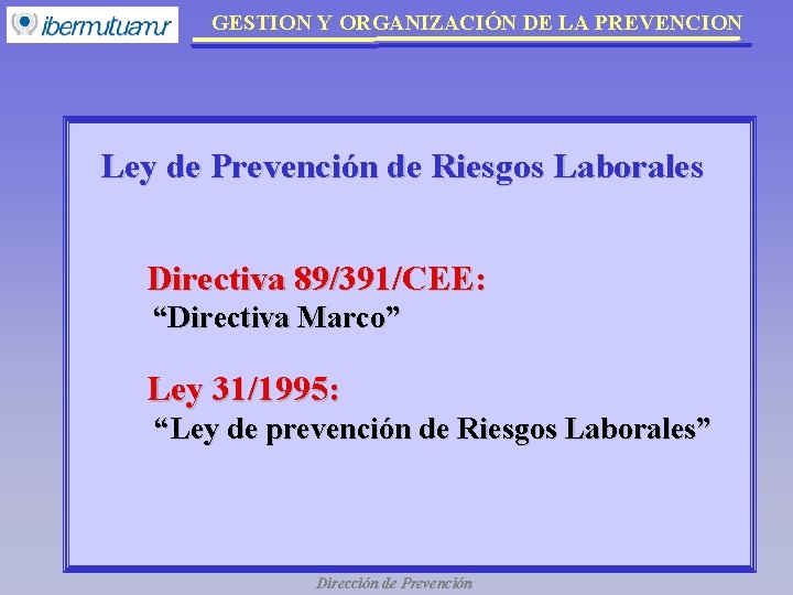 GESTION Y ORGANIZACIÓN DE LA PREVENCION Ley de Prevención de Riesgos Laborales Directiva 89/391/CEE: GESTION Y ORGANIZACIÓN DE LA PREVENCION Ley de Prevención de Riesgos Laborales Directiva 89/391/CEE: