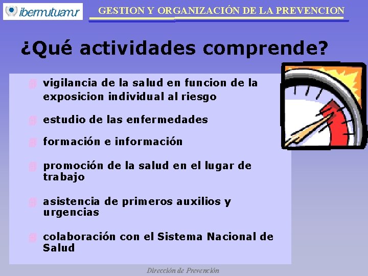 GESTION Y ORGANIZACIÓN DE LA PREVENCION ¿Qué actividades comprende? 4 vigilancia de la salud GESTION Y ORGANIZACIÓN DE LA PREVENCION ¿Qué actividades comprende? 4 vigilancia de la salud