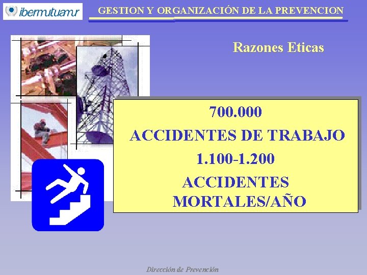 GESTION Y ORGANIZACIÓN DE LA PREVENCION Razones Eticas 700. 000 ACCIDENTES DE TRABAJO 1. GESTION Y ORGANIZACIÓN DE LA PREVENCION Razones Eticas 700. 000 ACCIDENTES DE TRABAJO 1.