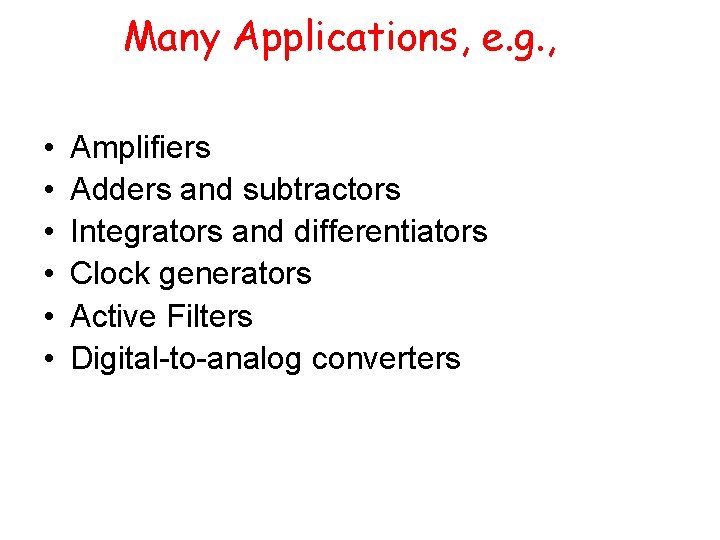 Many Applications, e. g. , • • • Amplifiers Adders and subtractors Integrators and