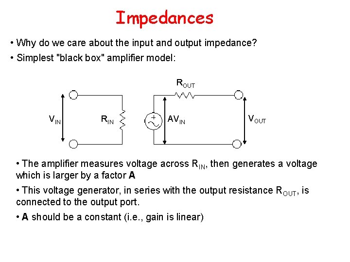 Impedances • Why do we care about the input and output impedance? • Simplest