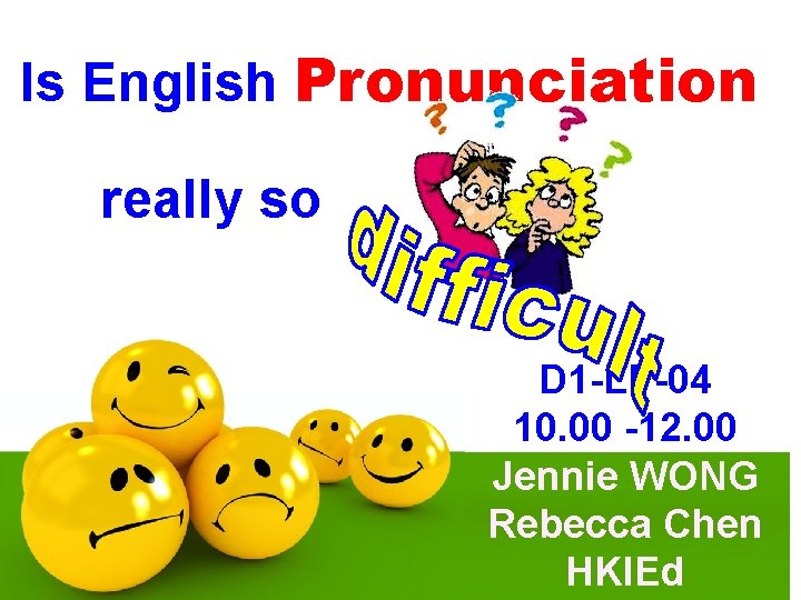Is English Pronunciation really so D 1 -LP-04 10. 00 -12. 00 Jennie WONG