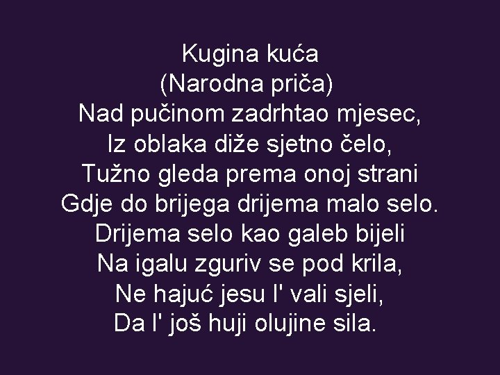 Kugina kuća (Narodna priča) Nad pučinom zadrhtao mjesec, Iz oblaka diže sjetno čelo, Tužno Kugina kuća (Narodna priča) Nad pučinom zadrhtao mjesec, Iz oblaka diže sjetno čelo, Tužno