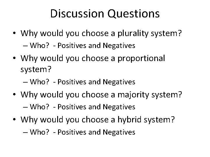 Discussion Questions • Why would you choose a plurality system? – Who? - Positives