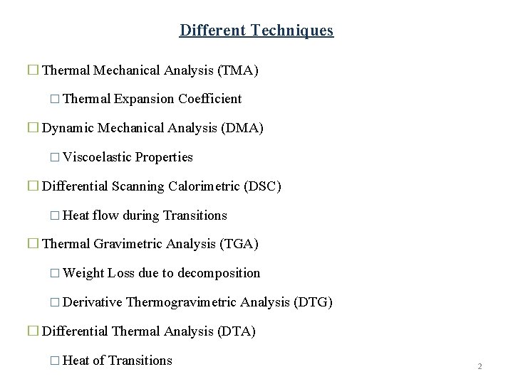 Different Techniques � Thermal Mechanical Analysis (TMA) � Thermal Expansion Coefficient � Dynamic Mechanical