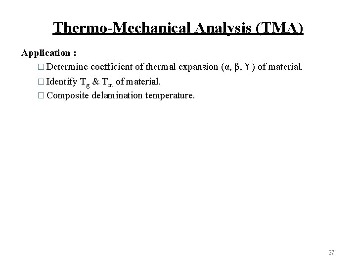 Thermo-Mechanical Analysis (TMA) Application : � Determine coefficient of thermal expansion (α, β, ϒ