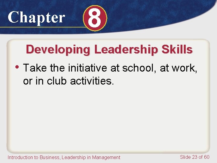 Chapter 8 Developing Leadership Skills • Take the initiative at school, at work, or Chapter 8 Developing Leadership Skills • Take the initiative at school, at work, or
