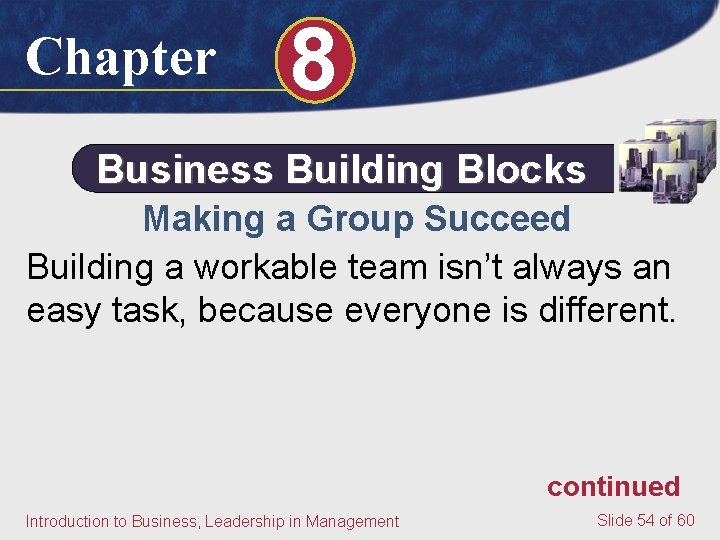 Chapter 8 Business Building Blocks Making a Group Succeed Building a workable team isn’t Chapter 8 Business Building Blocks Making a Group Succeed Building a workable team isn’t