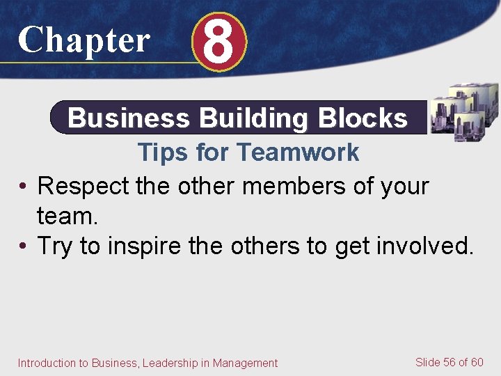 Chapter 8 Business Building Blocks Tips for Teamwork • Respect the other members of Chapter 8 Business Building Blocks Tips for Teamwork • Respect the other members of