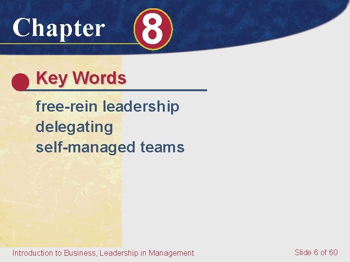 Chapter 8 Key Words free-rein leadership delegating self-managed teams Introduction to Business, Leadership in Chapter 8 Key Words free-rein leadership delegating self-managed teams Introduction to Business, Leadership in