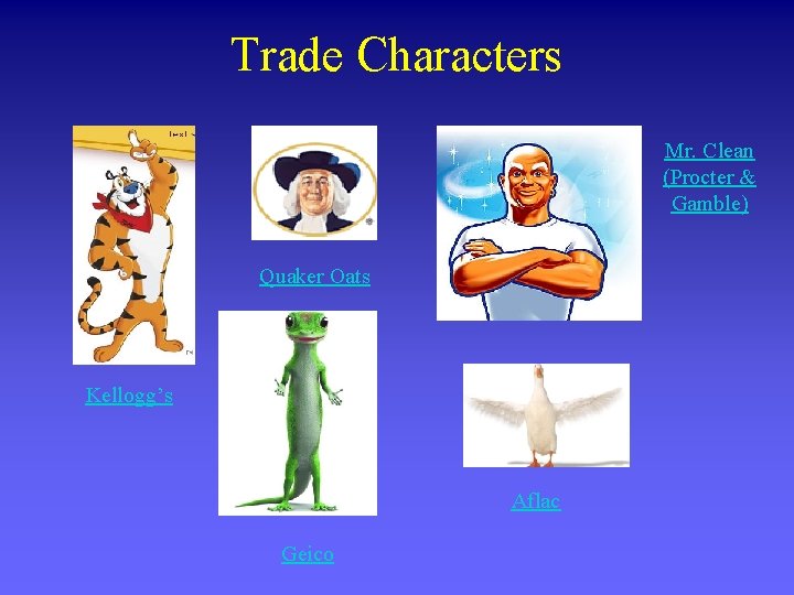 Trade Characters Mr. Clean (Procter & Gamble) Quaker Oats Kellogg’s Aflac Geico 