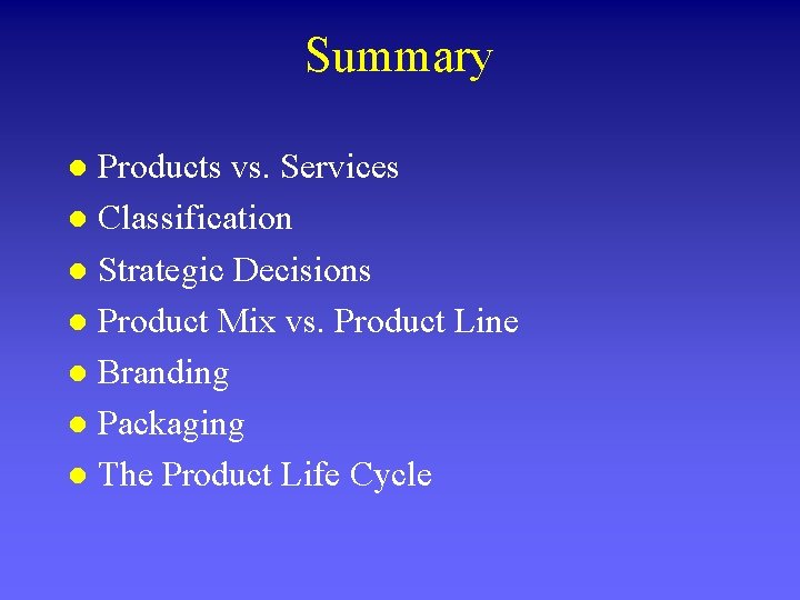 Summary Products vs. Services l Classification l Strategic Decisions l Product Mix vs. Product