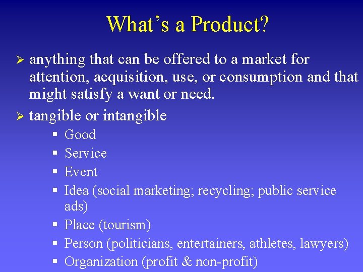 What’s a Product? anything that can be offered to a market for attention, acquisition,