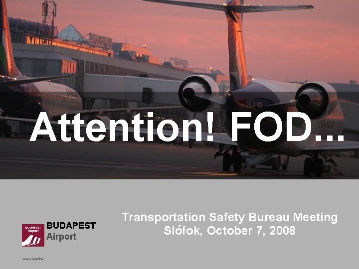 Click to edit Master title style Attention! FOD. . . BUDAPEST Airport www. bud.