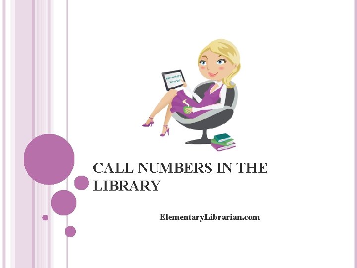 CALL NUMBERS IN THE LIBRARY Elementary. Librarian. com 
