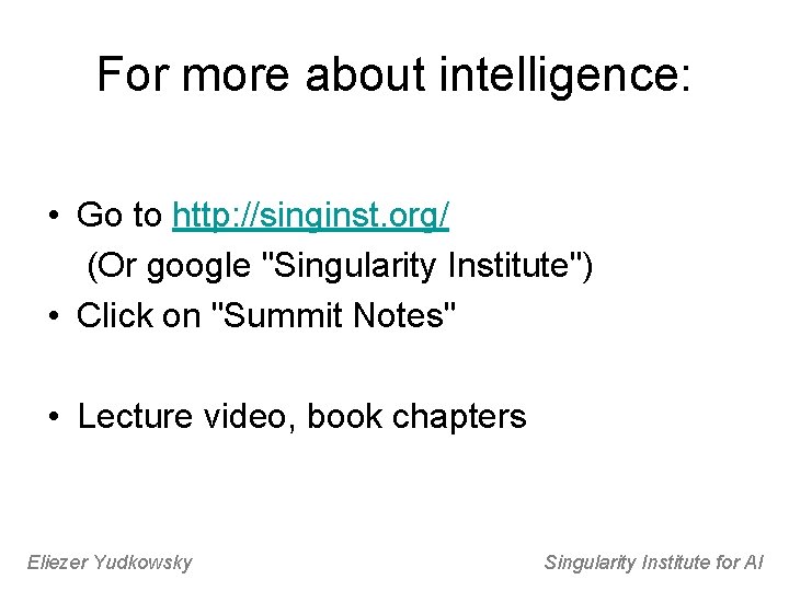 For more about intelligence: • Go to http: //singinst. org/ (Or google "Singularity Institute")