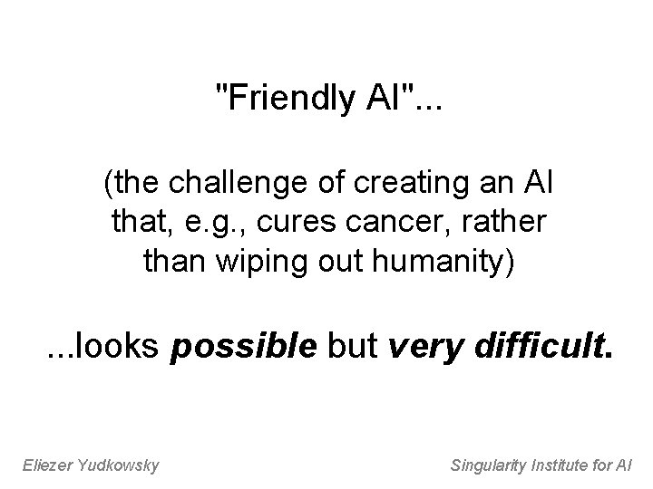 "Friendly AI". . . (the challenge of creating an AI that, e. g. ,