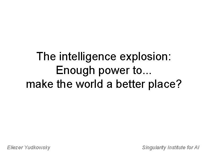 The intelligence explosion: Enough power to. . . make the world a better place?