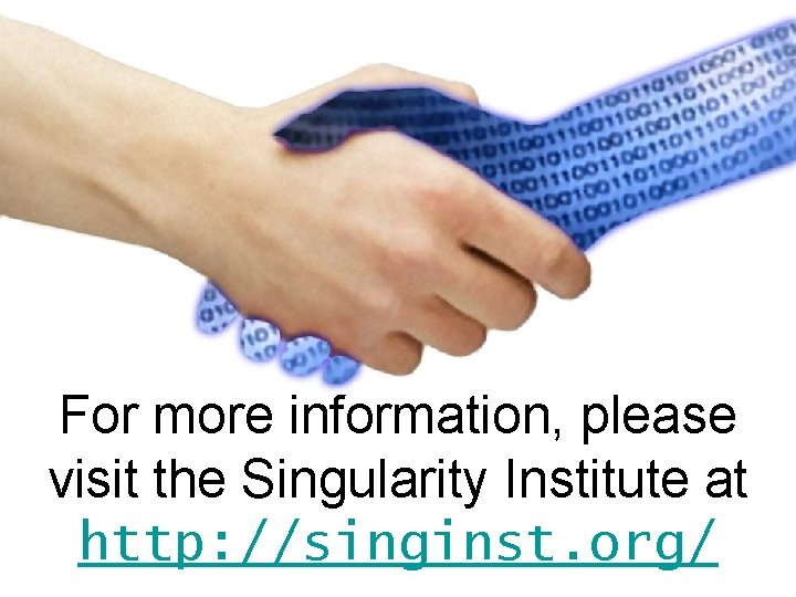 For more information, please visit the Singularity Institute at http: //singinst. org/ 