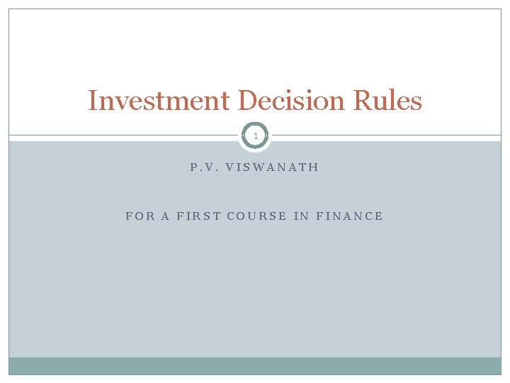Investment Decision Rules 1 P. V. VISWANATH FOR A FIRST COURSE IN FINANCE 
