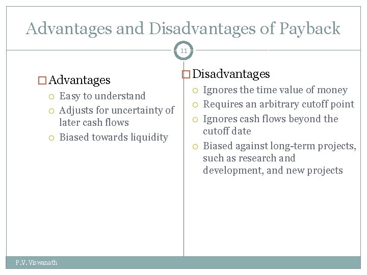 Advantages and Disadvantages of Payback 11 � Advantages Easy to understand Adjusts for uncertainty