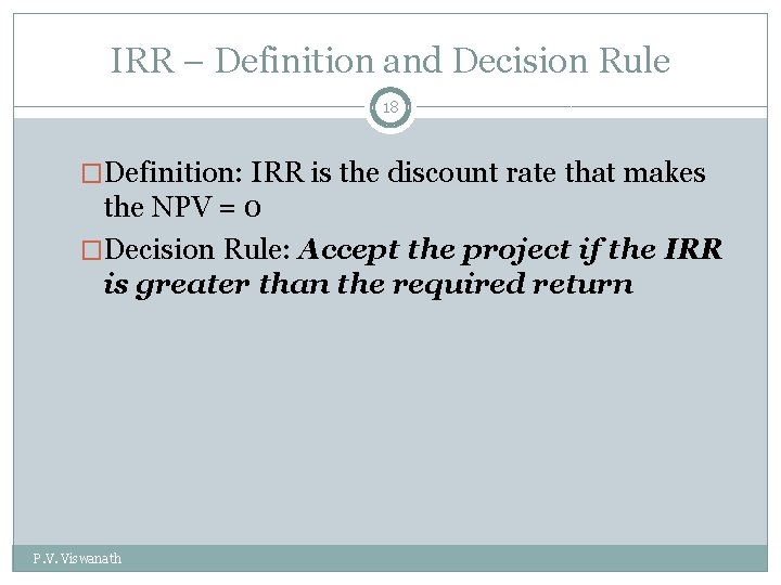 IRR – Definition and Decision Rule 18 �Definition: IRR is the discount rate that