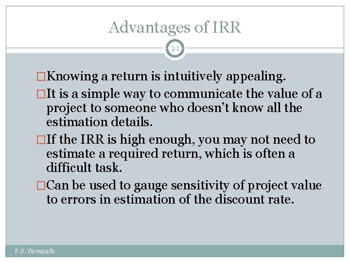 Advantages of IRR 21 �Knowing a return is intuitively appealing. �It is a simple