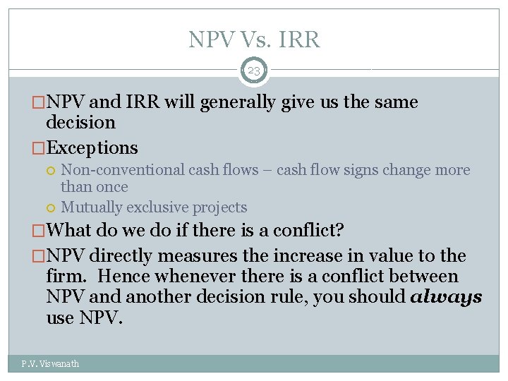 NPV Vs. IRR 23 �NPV and IRR will generally give us the same decision