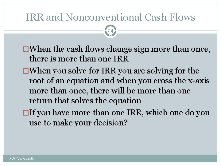 IRR and Nonconventional Cash Flows 24 �When the cash flows change sign more than