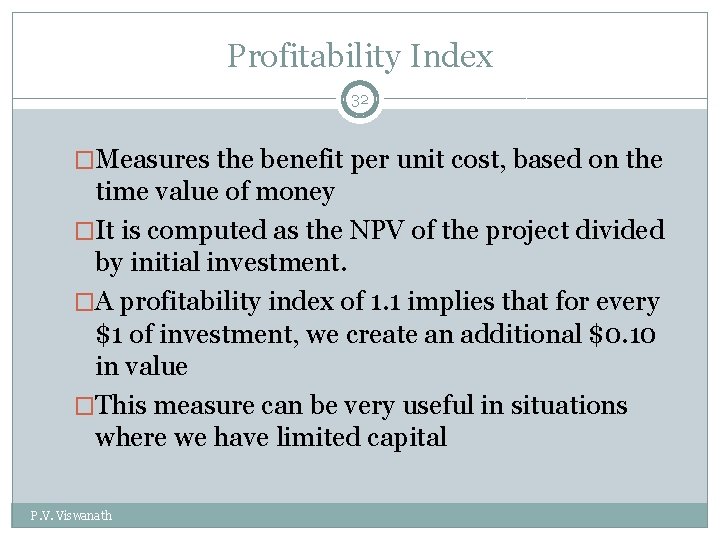 Profitability Index 32 �Measures the benefit per unit cost, based on the time value