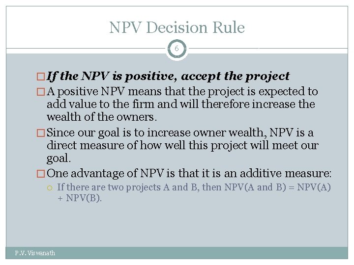 NPV Decision Rule 6 � If the NPV is positive, accept the project �