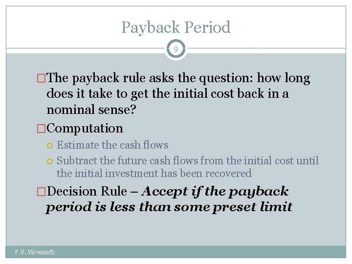 Payback Period 9 �The payback rule asks the question: how long does it take