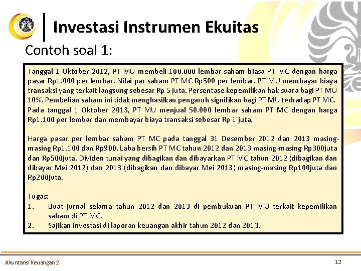 Investasi Instrumen Ekuitas Contoh soal 1: Tanggal 1 Oktober 2012, PT MU membeli 100.