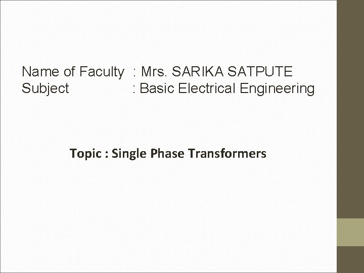 Name of Faculty : Mrs. SARIKA SATPUTE Subject : Basic Electrical Engineering Topic :
