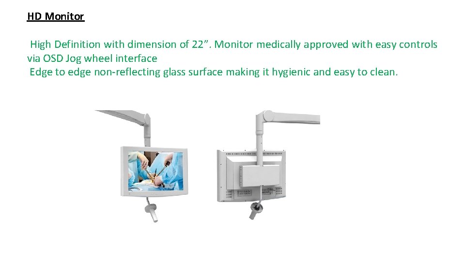 HD Monitor High Definition with dimension of 22”. Monitor medically approved with easy controls HD Monitor High Definition with dimension of 22”. Monitor medically approved with easy controls