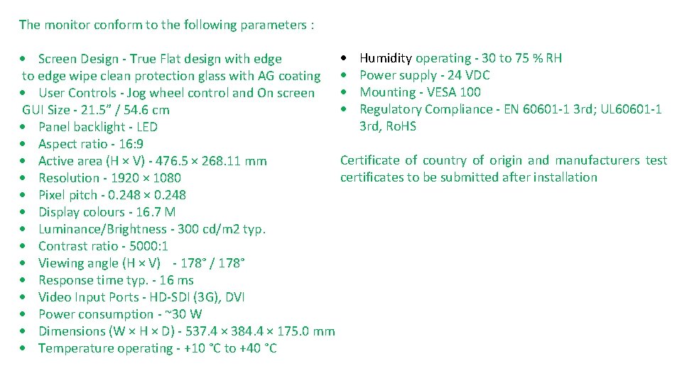 The monitor conform to the following parameters : Screen Design - True Flat design The monitor conform to the following parameters : Screen Design - True Flat design