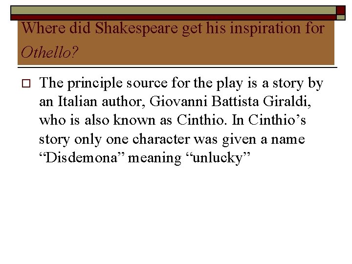 Where did Shakespeare get his inspiration for Othello? o The principle source for the