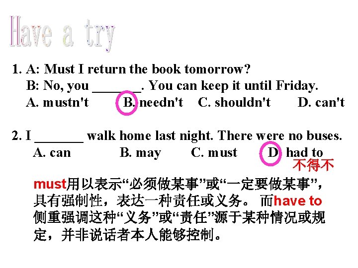 1. A: Must I return the book tomorrow? B: No, you _______. You can