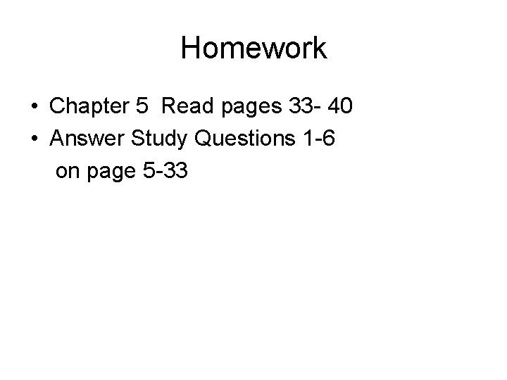 Homework • Chapter 5 Read pages 33 - 40 • Answer Study Questions 1