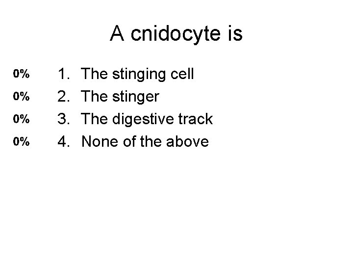 A cnidocyte is 1. 2. 3. 4. The stinging cell The stinger The digestive