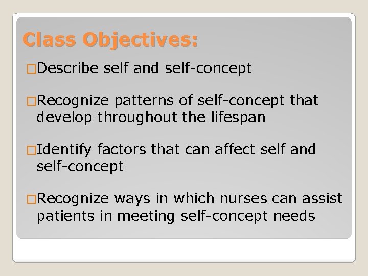 Class Objectives: �Describe self and self-concept �Recognize patterns of self-concept that develop throughout the Class Objectives: �Describe self and self-concept �Recognize patterns of self-concept that develop throughout the