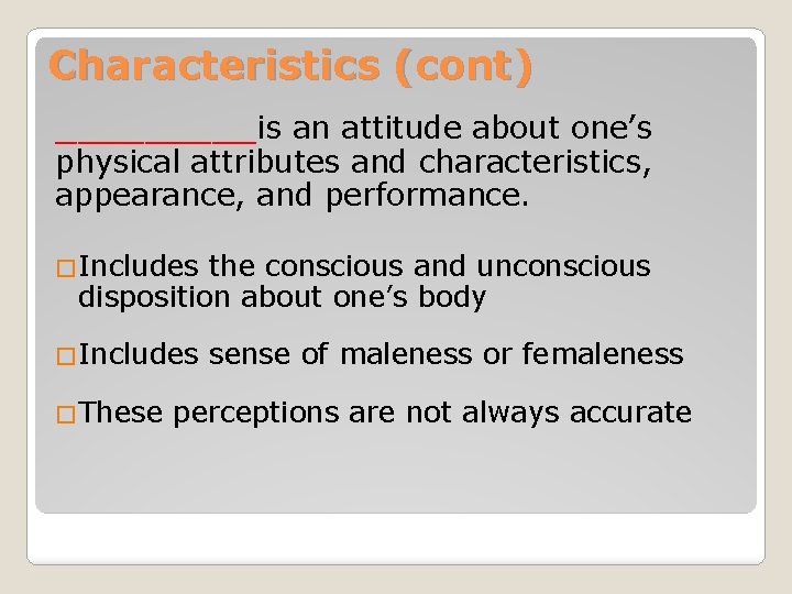 Characteristics (cont) _____is an attitude about one’s physical attributes and characteristics, appearance, and performance.