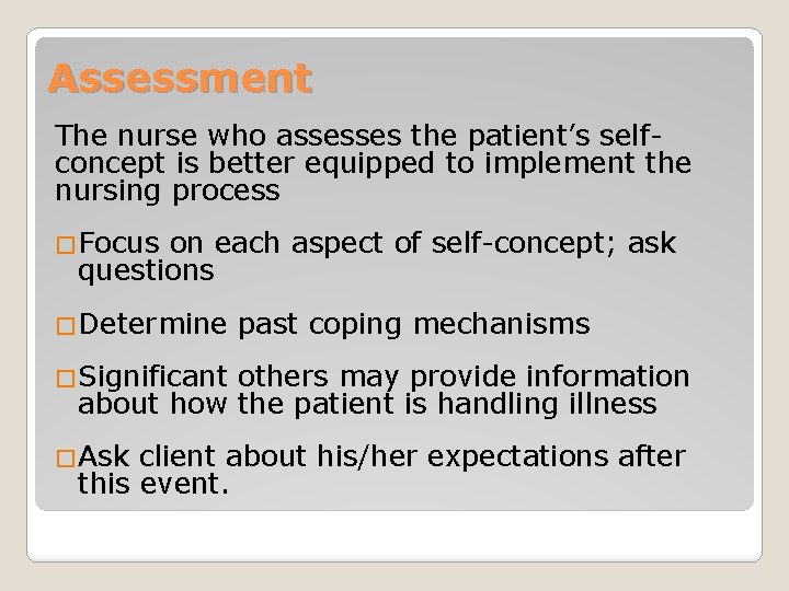 Assessment The nurse who assesses the patient’s selfconcept is better equipped to implement the