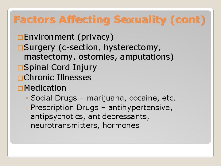 Factors Affecting Sexuality (cont) �Environment (privacy) �Surgery (c-section, hysterectomy, mastectomy, ostomies, amputations) �Spinal Cord